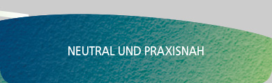 neutral und praxisnah